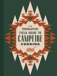 bokomslag The Pendleton Field Guide to Campfire Cooking