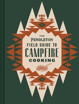 bokomslag The Pendleton Field Guide to Campfire Cooking