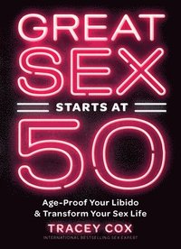 bokomslag Great Sex Starts at 50: Age-Proof Your Libido & Transform Your Sex Life