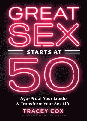 Tracey Cox - Great Sex Starts at 50: Age-Proof Your Libido & Transform Your Sex Life, Inbunden