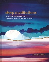 bokomslag Sleep Meditations: Peaceful Visualizations and Calming Practices to Lull You to Sleep