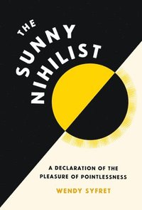 bokomslag The Sunny Nihilist: A Declaration of the Pleasure of Pointlessness