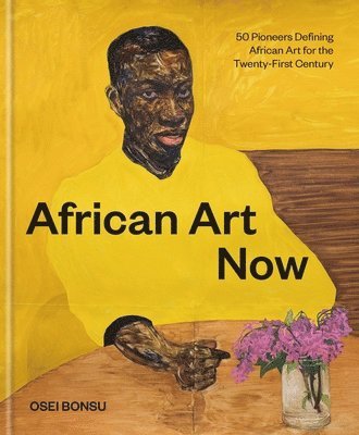 Osei Bonsu - African Art Now: 50 Pioneers Defining African Art for the Twenty-First Century, Inbunden