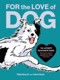 bokomslag For the Love of Dog: The Ultimate Relationship Guide--Observations, Lessons, and Wisdom to Better Understand Our Canine Companions