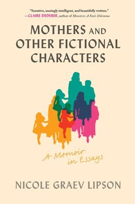Nicole Graev Lipson - Mothers and Other Fictional Characters: A Memoir in Essays, Häftad