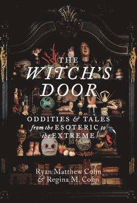 The Witch's Door: Oddities and Tales from the Esoteric to the Extreme 1