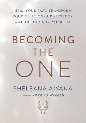 Becoming the One: Heal Your Past, Transform Your Relationship Patterns, and Come Home to Yourself 1