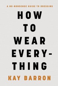 bokomslag How to Wear Everything: A No-Nonsense Guide to Dressing