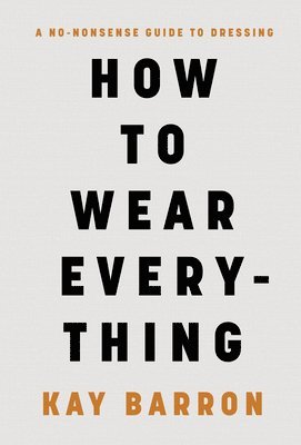 How to Wear Everything: A No-Nonsense Guide to Dressing 1