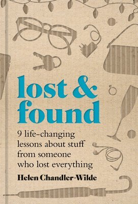 Helen Chandler-Wilde - Lost & Found: Nine Life-Changing Lessons about Stuff from Someone Who Lost Everything, Inbunden