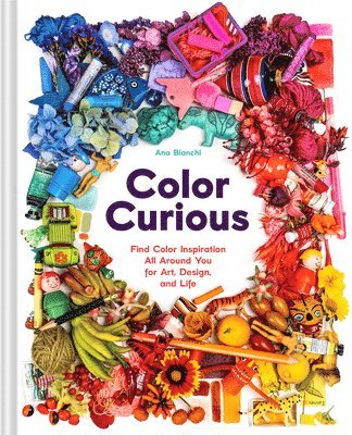 Color Curious: Find Color Inspiration All Around You for Art, Design, and Life 1