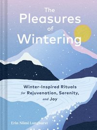 bokomslag The Pleasures of Wintering: Winter-Inspired Rituals for Rejuvenation, Serenity, and Joy