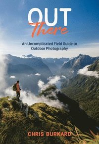 bokomslag Out There: An Uncomplicated Field Guide to Outdoor Photography