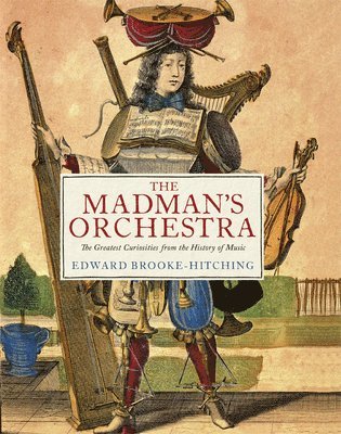 bokomslag The Madman's Orchestra: The Greatest Curiosities from the History of Music