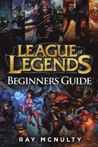 bokomslag League of Legends Beginners Guide: Champions, Abilities, Runes, Summoner Spells, Items, Summoner's Rift and Strategies, Jungling, Warding, Trinket Gui
