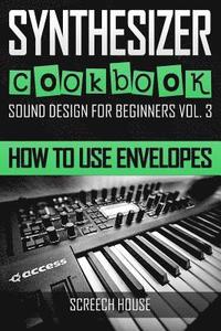 bokomslag Synthesizer Cookbook: How to Use Envelopes