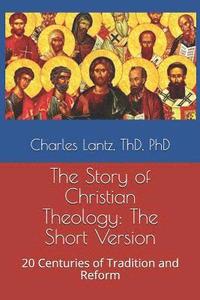 bokomslag The Story of Christian Theology: The Short Version: 20 Centuries of Tradition and Reform
