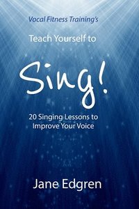 bokomslag Vocal Fitness Training's Teach Yourself to Sing!: 20 Singing Lessons to Improve Your Voice (Book, Online Audio, Instructional Videos and Interactive P