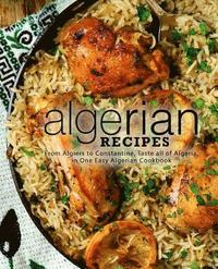 bokomslag Algerian Recipes: From Algiers to Constantine, Taste all of Algeria, in One Easy Algerian Cookbook (2nd Edition)