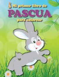 bokomslag Mi Primer Libro de Pascua Para Colorear: Lleno de Divertidas Imágenes de Pascua Para Los Más Pequeños de la Familia