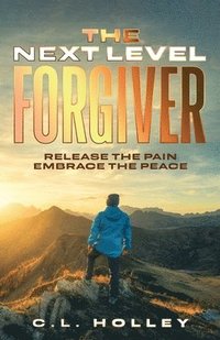 bokomslag The Next Level Forgiver: Release the Pain - Embrace the Peace