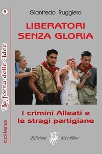 bokomslag Liberatori Senza Gloria: I crimini alleati e le stragi partigiane
