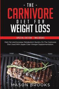 bokomslag The Carnivore Diet for Weight Loss: Special Edition - Two Books - Melt Fat and Increase Metabolism Quickly on the Carnivore Diet Used with Apple Cider