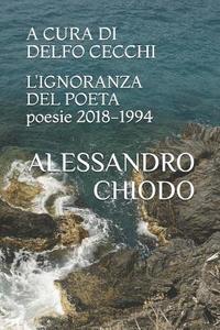 bokomslag L'IGNORANZA DEL POETA poesie 2018 - 1994: A cura e con una postfazione di Delfo Cecchi. Contributi di Bartoccio, Cecchi, di Stefano, Jaeschke, Maggian