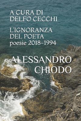 bokomslag L'IGNORANZA DEL POETA poesie 2018 - 1994: A cura e con una postfazione di Delfo Cecchi. Contributi di Bartoccio, Cecchi, di Stefano, Jaeschke, Maggian