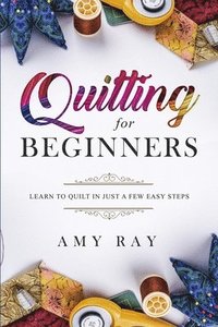 bokomslag Quilting for Beginners: Learn to Quilt in Just a Few Easy Steps