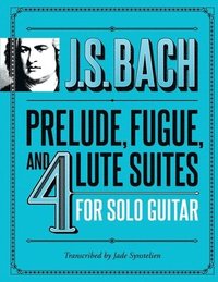 bokomslag J.S. Bach Prelude, Fugue, and 4 Lute Suites for Solo Guitar