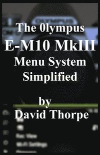 bokomslag The Olympus E-M10 Mkiii Menu System Simplified