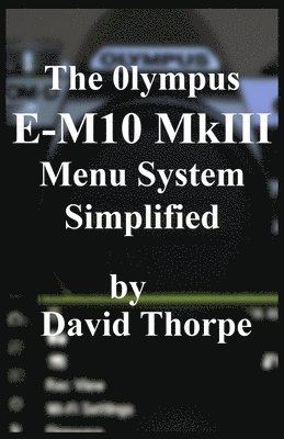bokomslag The Olympus E-M10 Mkiii Menu System Simplified