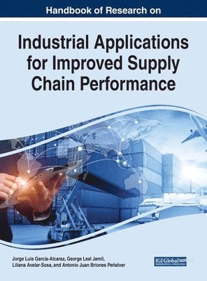 Jorge Luis García-Alcaraz, George Leal Jamil, Liliana Avelar-Sosa, Antonio Juan Briones Peñalver - Handbook of Research on Industrial Applications for Improved Supply Chain Performance, Inbunden