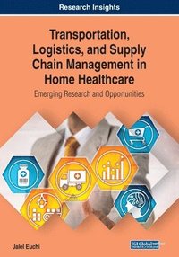bokomslag Transportation, Logistics, and Supply Chain Management in Home Healthcare: Emerging Research and Opportunities