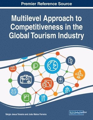 Sergio Jesus Teixeira, Joao Matos Ferreira, Sérgio Jesus Teixeira, João Matos Ferreira - Multilevel Approach to Competitiveness in the Global Tourism Industry, Häftad