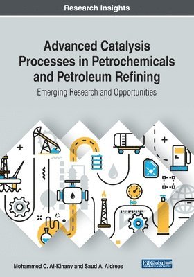 Advanced Catalysis Processes in Petrochemicals and Petroleum Refining: Emerging Research and Opportunities