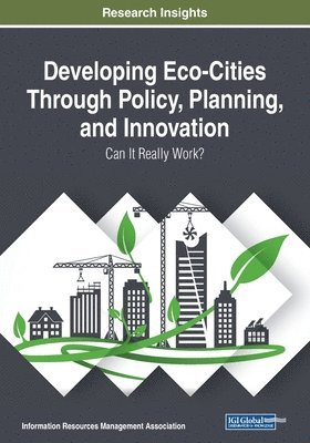 Information Reso Management Association - Developing Eco-Cities Through Policy, Planning, and Innovation: Can It Really Work?, Häftad