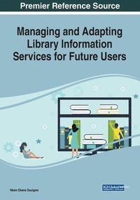 bokomslag Managing and Adapting Library Information Services for Future Users