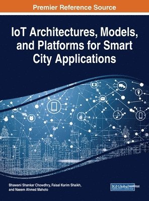 Bhawani Shankar Chowdhry, Faisal Karim Shaikh, Naeem Ahmed Mahoto - IoT Architectures, Models, and Platforms for Smart City Applications, Inbunden