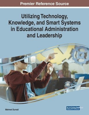 Mehmet Durnali - Utilizing Technology, Knowledge, and Smart Systems in Educational Administration and Leadership, Häftad