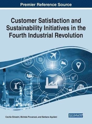 Cecilia Silvestri, Michela Piccarozzi, Barbara Aquilani - Customer Satisfaction and Sustainability Initiatives in the Fourth Industrial Revolution, Inbunden