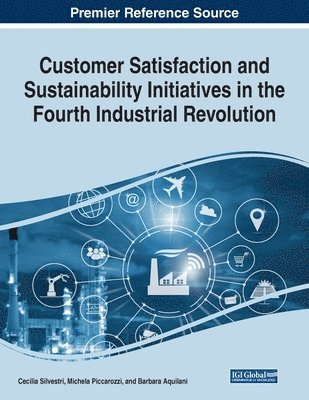 Cecilia Silvestri, Michela Piccarozzi, Barbara Aquilani - Customer Satisfaction and Sustainability Initiatives in the Fourth Industrial Revolution, Häftad