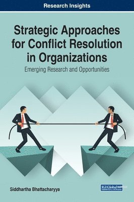 Siddhartha Bhattacharyya - Strategic Approaches for Conflict Resolution in Organizations: Emerging Research and Opportunities, Inbunden