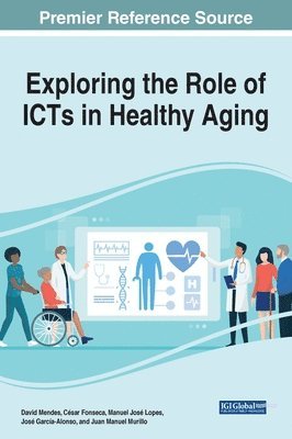 David Mendes, César Fonseca, Manuel José Lopes, José García-Alonso, Juan Manuel Murillo - Exploring the Role of ICTs in Healthy Aging, Inbunden