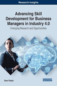 bokomslag Advancing Skill Development for Business Managers in Industry 4.0: Emerging Research and Opportunities