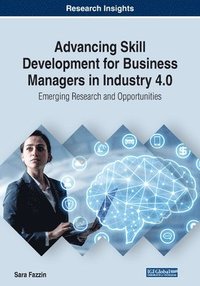 bokomslag Advancing Skill Development for Business Managers in Industry 4.0: Emerging Research and Opportunities