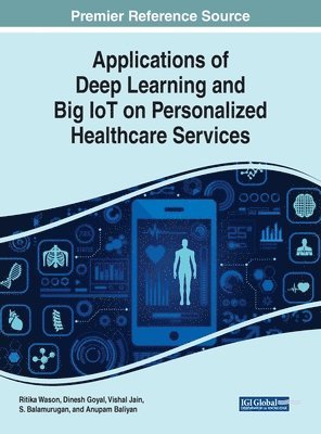 Ritika Wason, Dinesh Goyal, Vishal Jain, S. Balamurugan, Anupam Baliyan - Applications of Deep Learning and Big IoT on Personalized Healthcare Services, Inbunden