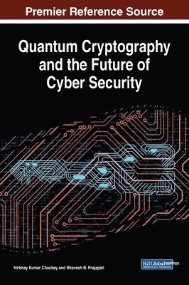 Nirbhay Kumar Chaubey, Bhavesh B. Prajapati - Quantum Cryptography and the Future of Cyber Security, Inbunden