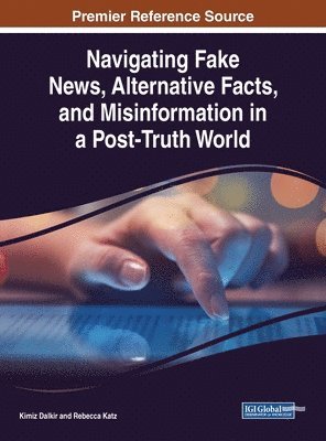 Kimiz Dalkir, Rebecca Katz - Navigating Fake News, Alternative Facts, and Misinformation in a Post-Truth World, Inbunden